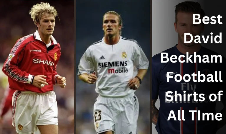 10 Best David Beckham Football Shirts of All TIme